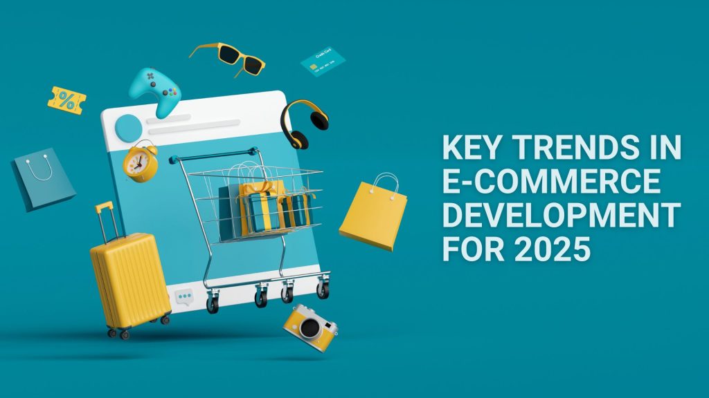 Key Trends in E-Commerce Development for 2025